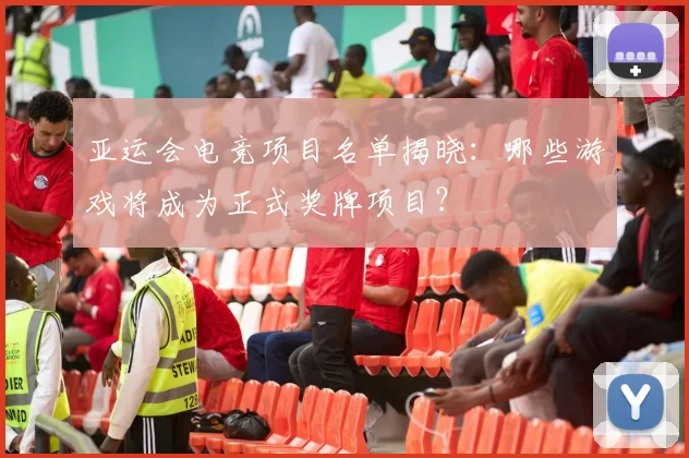 亚运会电竞项目名单揭晓：哪些游戏将成为正式奖牌项目？