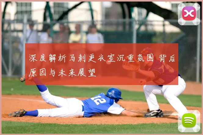 深度解析马刺更衣室沉重氛围 背后原因与未来展望