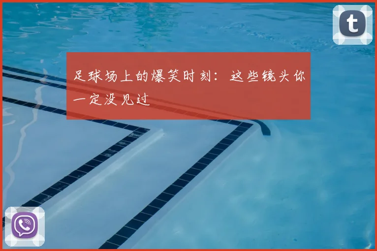 足球场上的爆笑时刻：这些镜头你一定没见过
