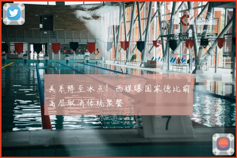 关系降至冰点！西媒曝国家德比前高层取消传统聚餐